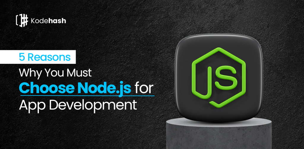 5 Reasons Why You Must Choose Node.js for App Development