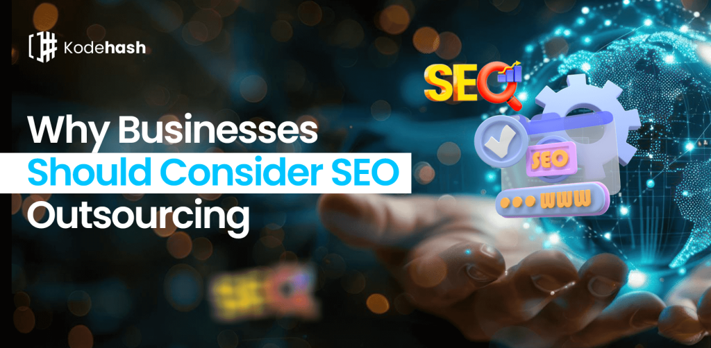 Why Businesses Should Consider SEO Outsourcing 